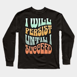 I Will Persist Until I Succeed Long Sleeve T-Shirt